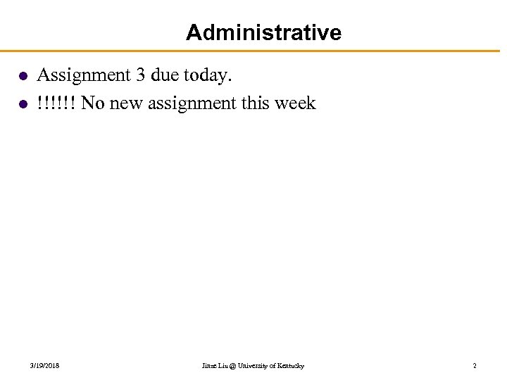 Administrative l l Assignment 3 due today. !!!!!! No new assignment this week 3/19/2018