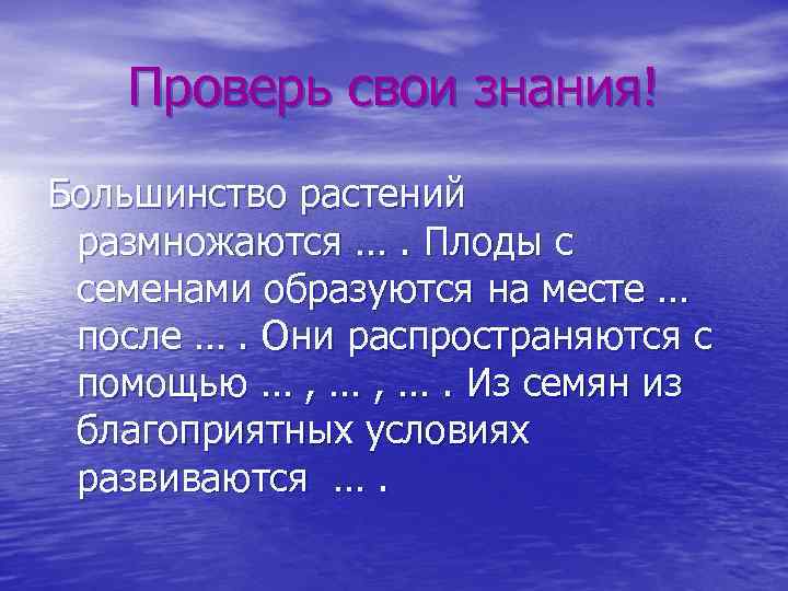 Проверь свои знания! Большинство растений размножаются …. Плоды с семенами образуются на месте …