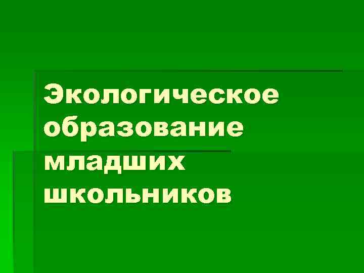 Экологическое образование младших школьников 