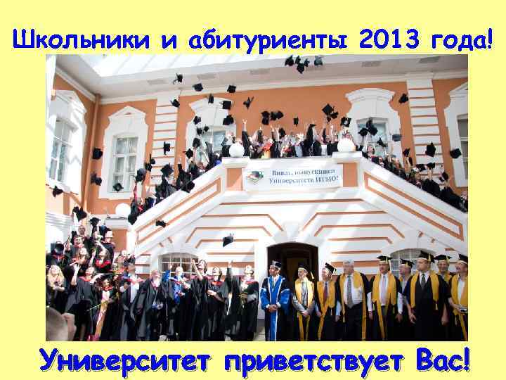 Школьники и абитуриенты 2013 года! Университет приветствует Вас! 