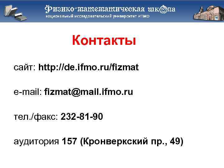 Контакты сайт: http: //de. ifmo. ru/fizmat e-mail: fizmat@mail. ifmo. ru тел. /факс: 232 -81