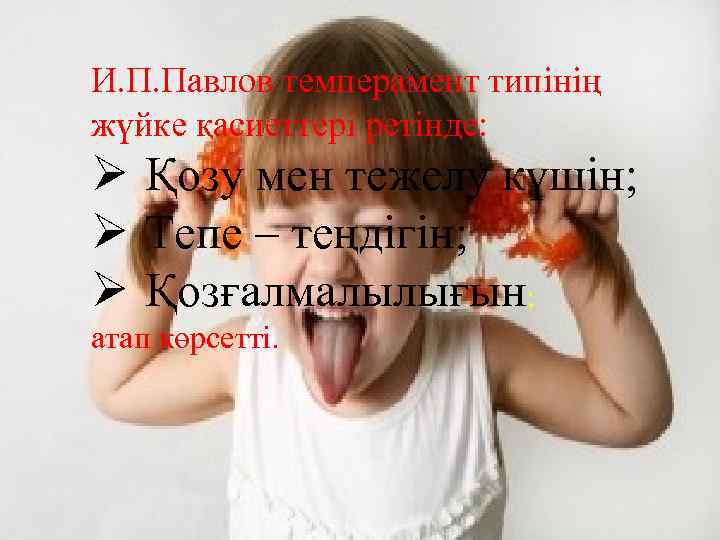 И. П. Павлов темперамент типінің жүйке қасиеттері ретінде: Ø Қозу мен тежелу күшін; Ø