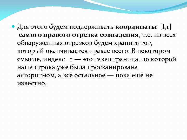  Для этого будем поддерживать координаты [l, r] самого правого отрезка совпадения, т. е.