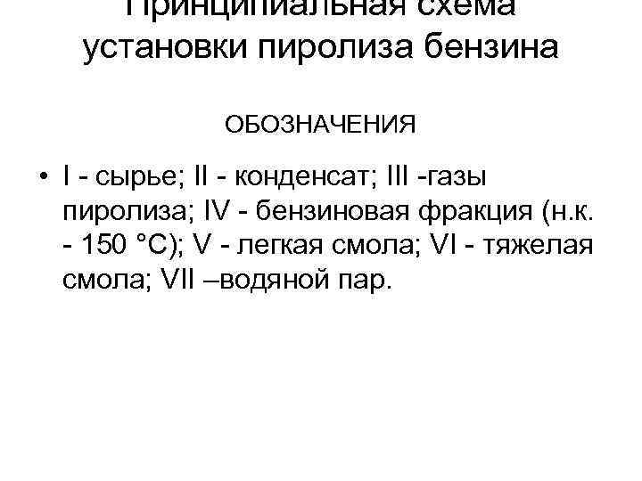 Принципиальная схема установки пиролиза бензина ОБОЗНАЧЕНИЯ • I - сырье; II - конденсат; III