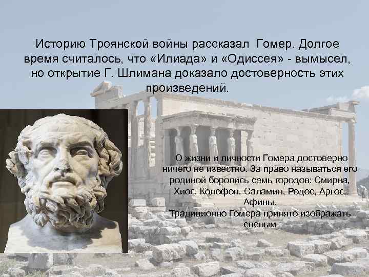 Историю Троянской войны рассказал Гомер. Долгое время считалось, что «Илиада» и «Одиссея» - вымысел,