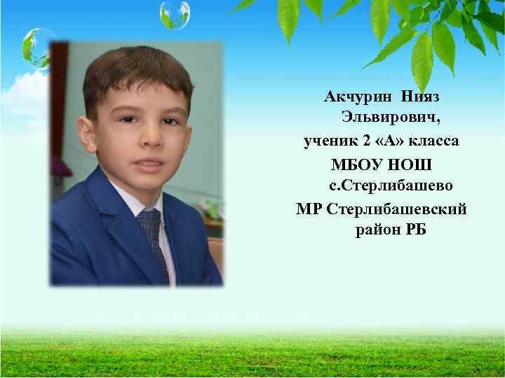 Акчурин Нияз Эльвирович, ученик 2 «А» класса МБОУ НОШ с. Стерлибашево МР Стерлибашевский район