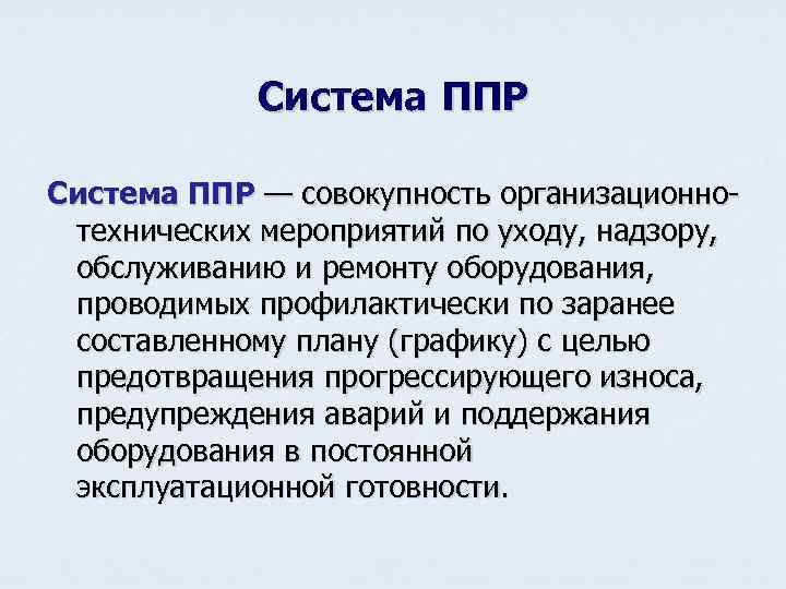 Система ППР — совокупность организационнотехнических мероприятий по уходу, надзору, обслуживанию и ремонту оборудования, проводимых