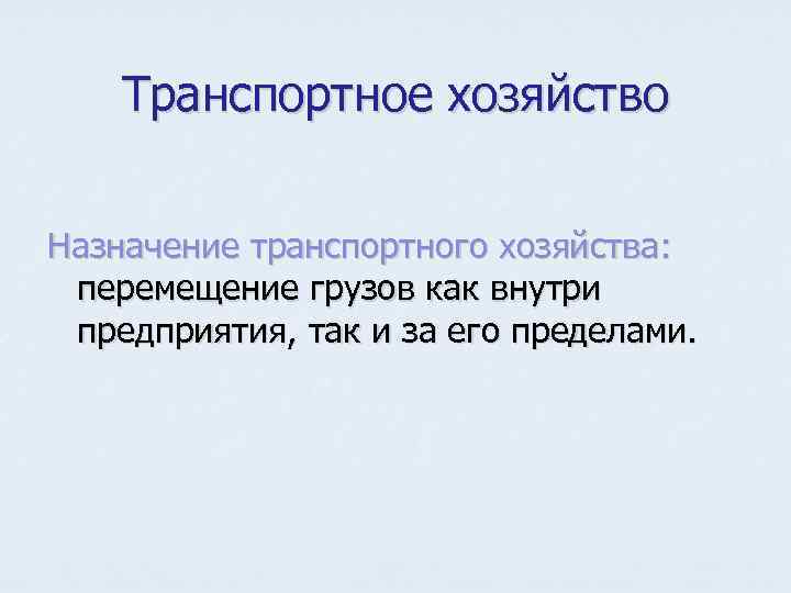 Транспортное хозяйство Назначение транспортного хозяйства: перемещение грузов как внутри предприятия, так и за его