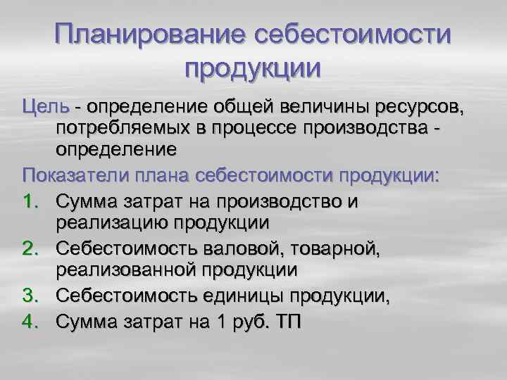 Планирование себестоимости продукции Цель определение общей величины ресурсов, потребляемых в процессе производства определение Показатели