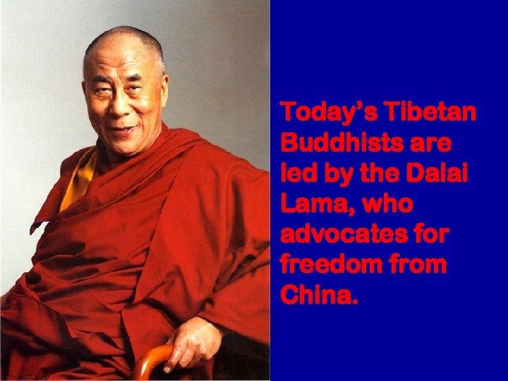 Today’s Tibetan Buddhists are led by the Dalai Lama, who advocates for freedom from