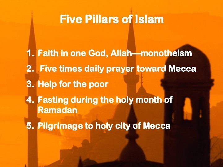 Five Pillars of Islam 1. Faith in one God, Allah—monotheism 2. Five times daily