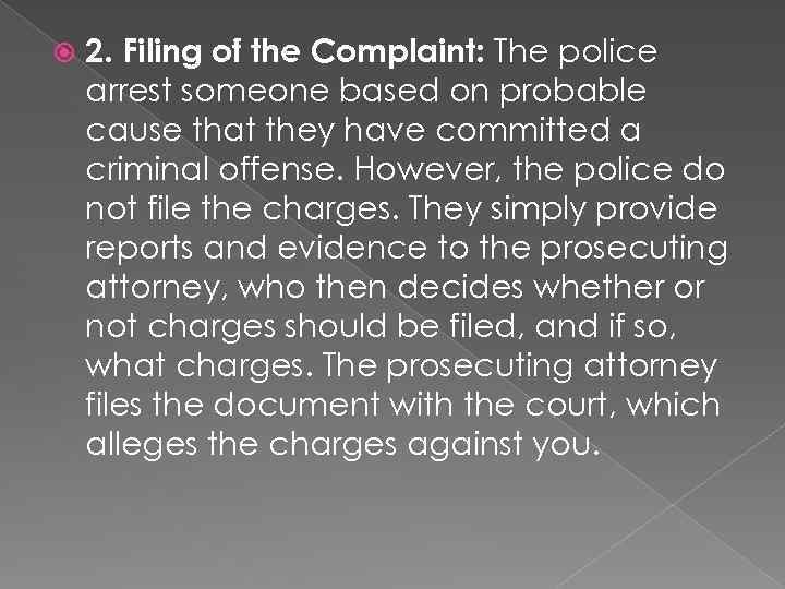  2. Filing of the Complaint: The police arrest someone based on probable cause