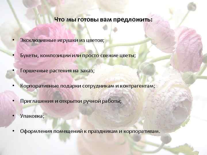 Что мы готовы вам предложить: • Эксклюзивные игрушки из цветов; • Букеты, композиции или