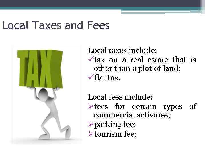 Local Taxes and Fees Local taxes include: ütax on a real estate that is