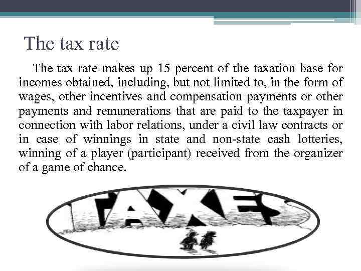 The tax rate makes up 15 percent of the taxation base for incomes obtained,
