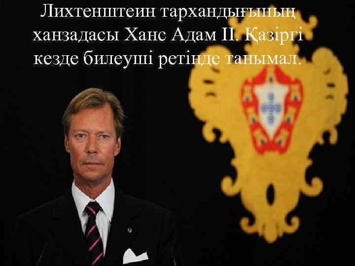 Лихтенштеин тархандығының ханзадасы Ханс Адам ІІ. Қазіргі кезде билеуші ретінде танымал. 