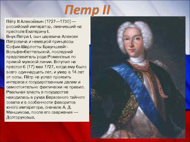 Петр II Пётр II Алексе евич (1727— 1730) — российский император, сменивший на престоле