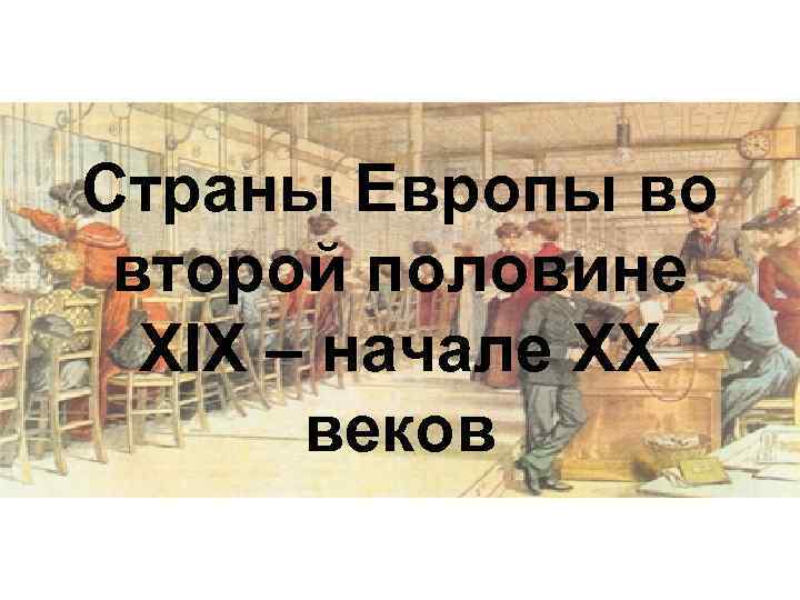 Страны Европы во второй половине XIX – начале XX веков 