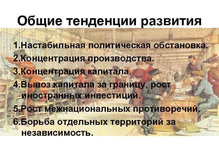 Общие тенденции развития 1. Настабильная политическая обстановка. 2. Концентрация производства. 3. Концентрация капитала. 4.