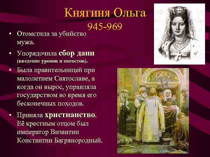 Княгиня Ольга • Отомстила за убийство мужа. 945 -969 • Упорядочила сбор дани (введение
