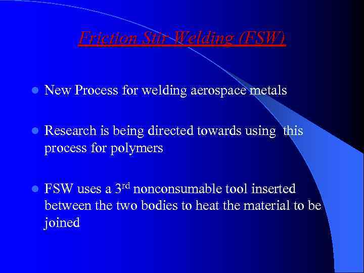 Friction Stir Welding (FSW) l New Process for welding aerospace metals l Research is