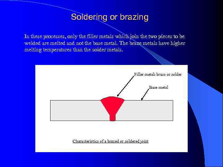 Soldering or brazing In these processes, only the filler metals which join the two