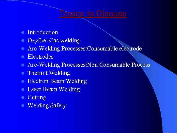 Topics to Discuss l l l l l Introduction Oxyfuel Gas welding Arc-Welding Processes: