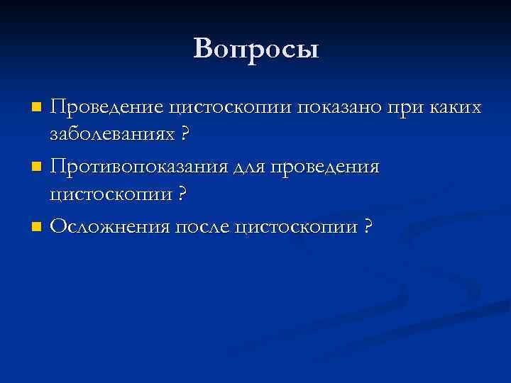 Вопросы Проведение цистоскопии показано при каких заболеваниях ? n Противопоказания для проведения цистоскопии ?