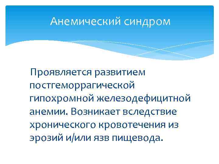 Анемический синдром Проявляется развитием постгеморрагической гипохромной железодефицитной анемии. Возникает вследствие хронического кровотечения из эрозий