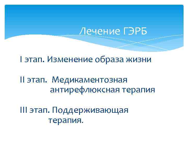 Лечение ГЭРБ I этап. Изменение образа жизни II этап. Медикаментозная антирефлюксная терапия III этап.