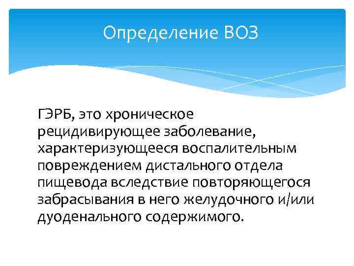 Определение ВОЗ ГЭРБ, это хроническое рецидивирующее заболевание, характеризующееся воспалительным повреждением дистального отдела пищевода вследствие