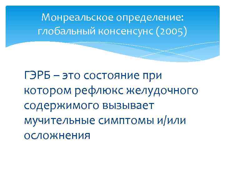 Монреальское определение: глобальный консенсунс (2005) ГЭРБ – это состояние при котором рефлюкс желудочного содержимого