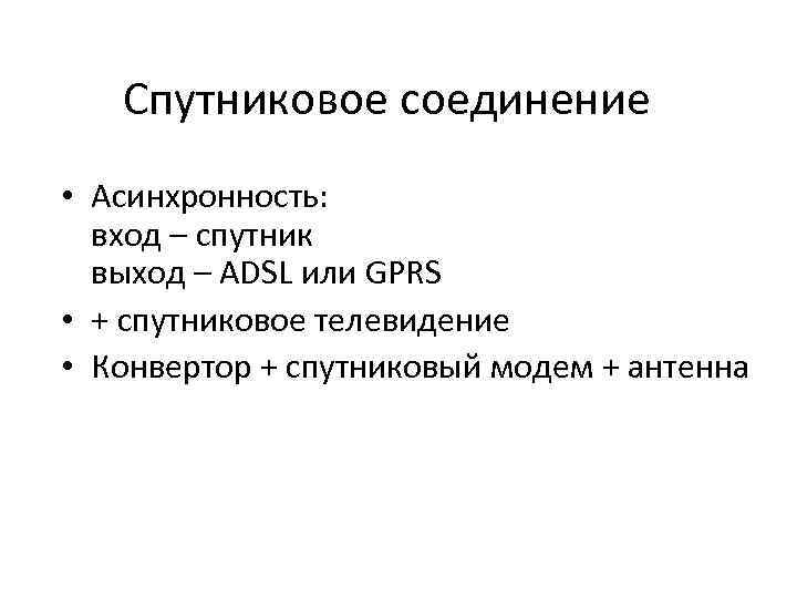 Спутниковое соединение • Асинхронность: вход – спутник выход – ADSL или GPRS • +