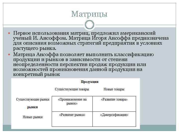 Матрицы Первое использования матриц, предложил американский ученый И. Ансоффом. Матрица Игоря Ансоффа предназначена для