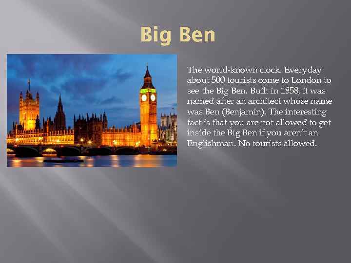 Big Ben The world-known clock. Everyday about 500 tourists come to London to see