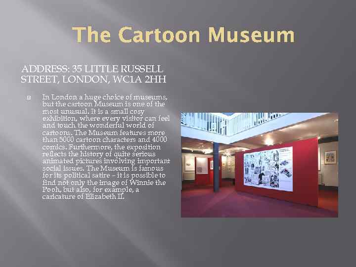 The Cartoon Museum ADDRESS: 35 LITTLE RUSSELL STREET, LONDON, WC 1 A 2 HH