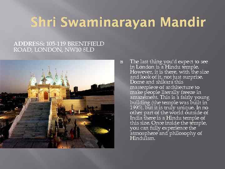 Shri Swaminarayan Mandir ADDRESS: 105 -119 BRENTFIELD ROAD, LONDON, NW 10 8 LD The