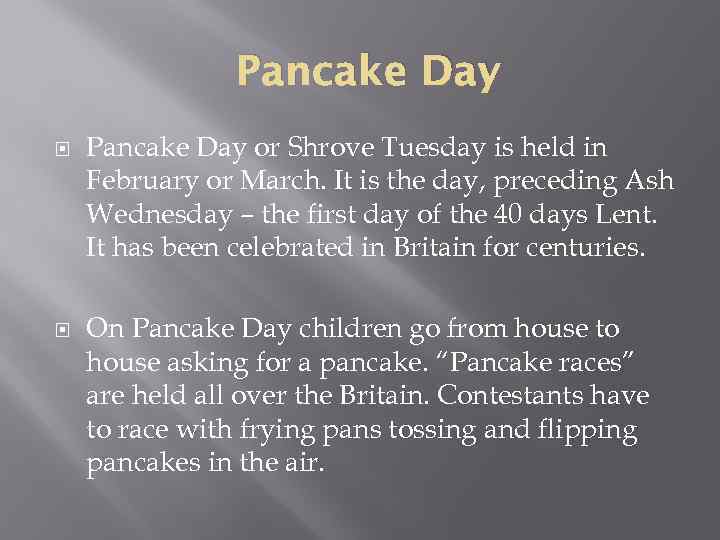 Pancake Day or Shrove Tuesday is held in February or March. It is the