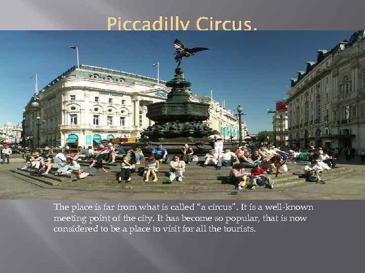 Piccadilly Circus. The place is far from what is called “a circus”. It is