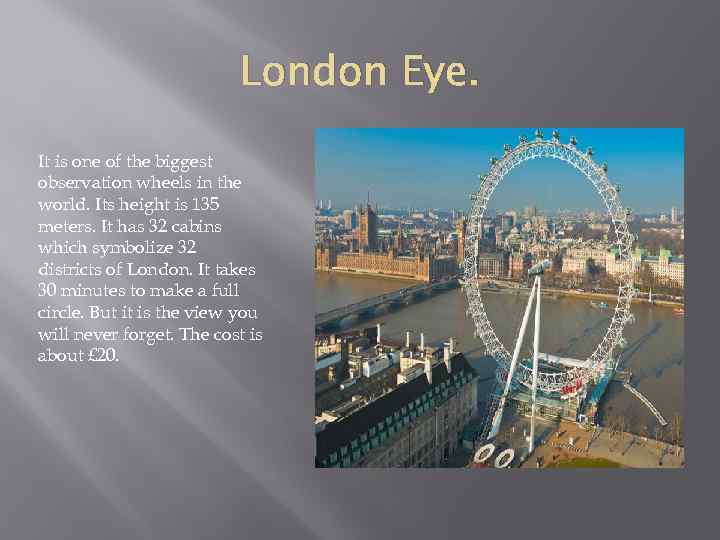 London Eye. It is one of the biggest observation wheels in the world. Its