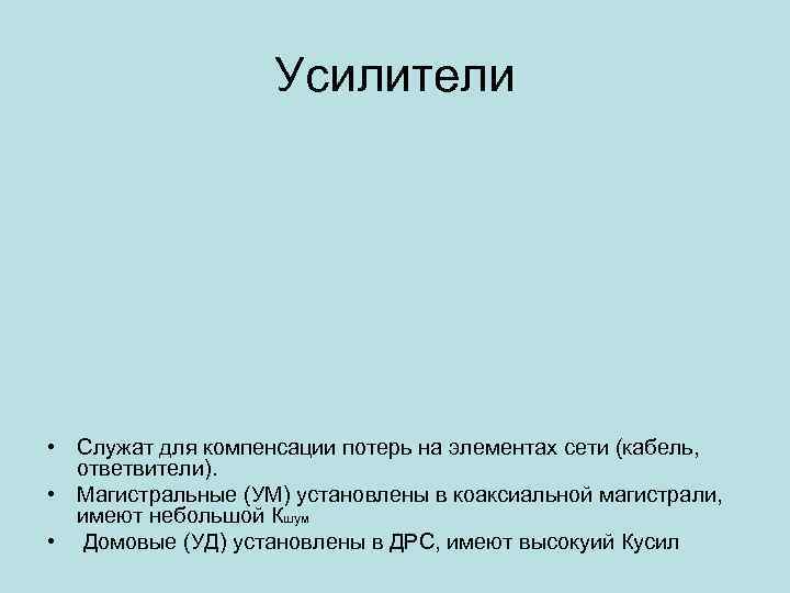 Усилители • Служат для компенсации потерь на элементах сети (кабель, ответвители). • Магистральные (УМ)