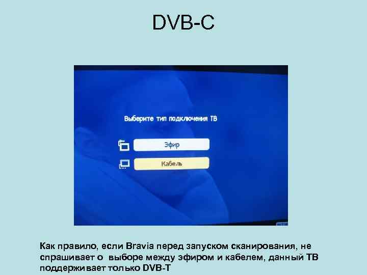 DVB-C Как правило, если Bravia перед запуском сканирования, не спрашивает о выборе между эфиром