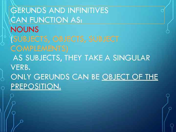 GERUNDS AND INFINITIVES CAN FUNCTION AS: NOUNS (SUBJECTS, OBJECTS, SUBJECT COMPLEMENTS) AS SUBJECTS, THEY
