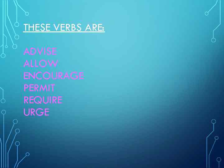 THESE VERBS ARE: ADVISE ALLOW ENCOURAGE PERMIT REQUIRE URGE 