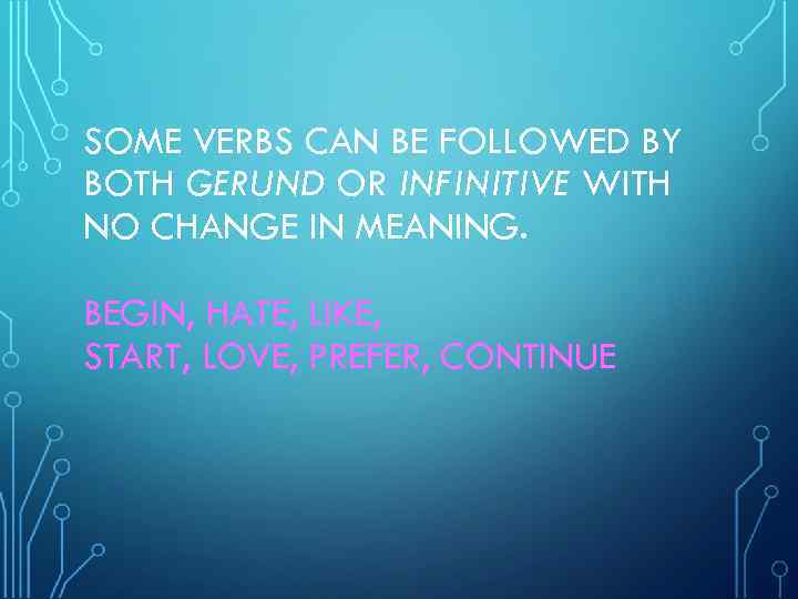 SOME VERBS CAN BE FOLLOWED BY BOTH GERUND OR INFINITIVE WITH NO CHANGE IN