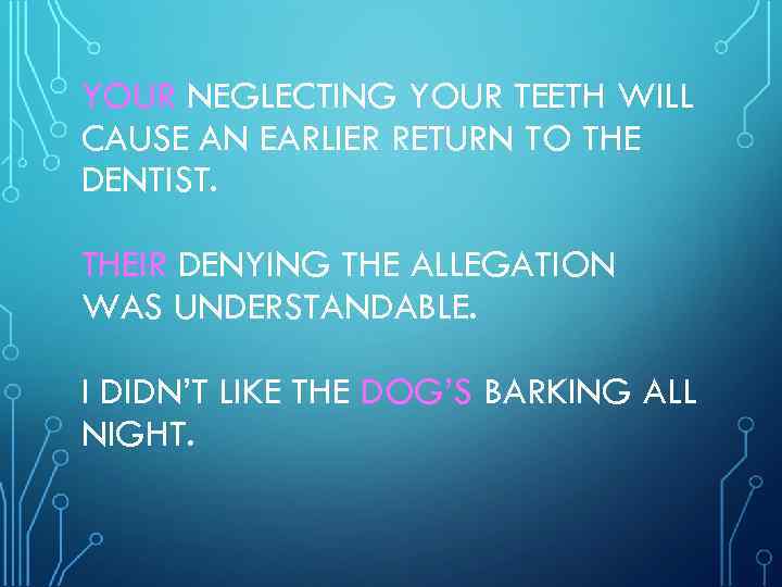 YOUR NEGLECTING YOUR TEETH WILL CAUSE AN EARLIER RETURN TO THE DENTIST. THEIR DENYING