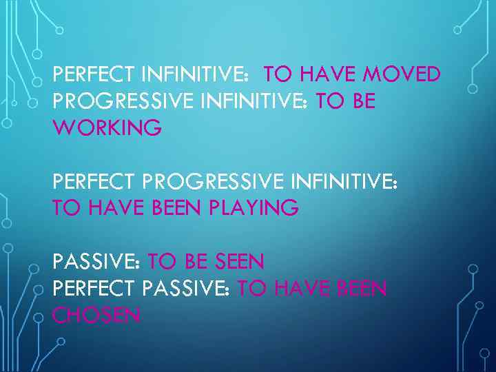 PERFECT INFINITIVE: TO HAVE MOVED PROGRESSIVE INFINITIVE: TO BE WORKING PERFECT PROGRESSIVE INFINITIVE: TO