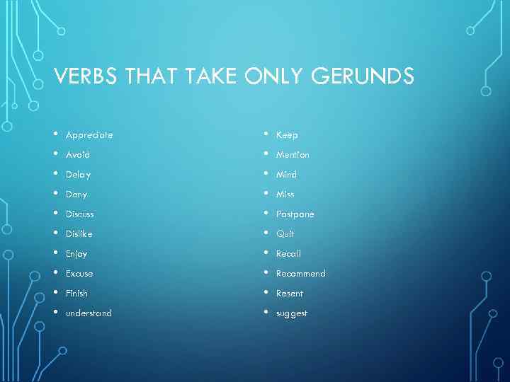 VERBS THAT TAKE ONLY GERUNDS • • • Appreciate Avoid Delay Deny Discuss Dislike
