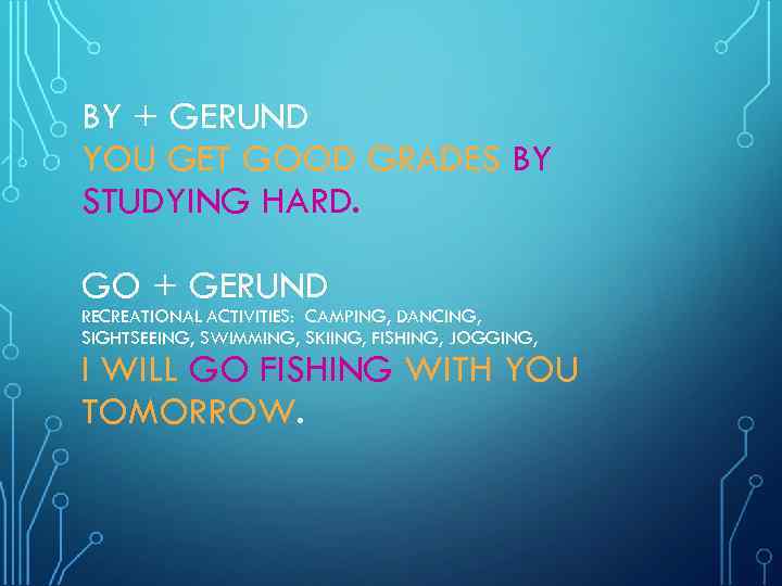 BY + GERUND YOU GET GOOD GRADES BY STUDYING HARD. GO + GERUND RECREATIONAL