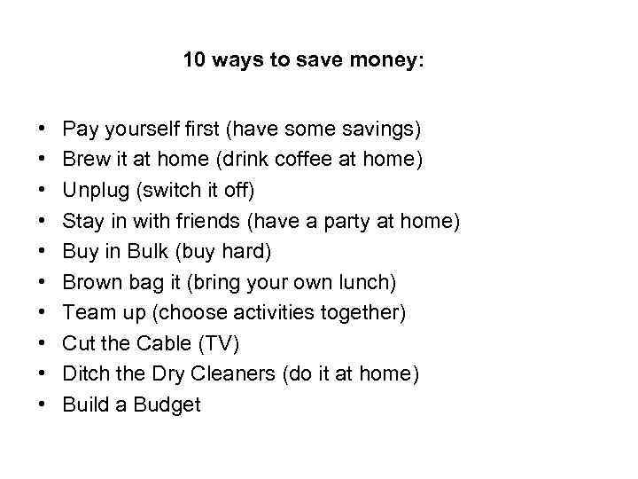 10 ways to save money: • • • Pay yourself first (have some savings)